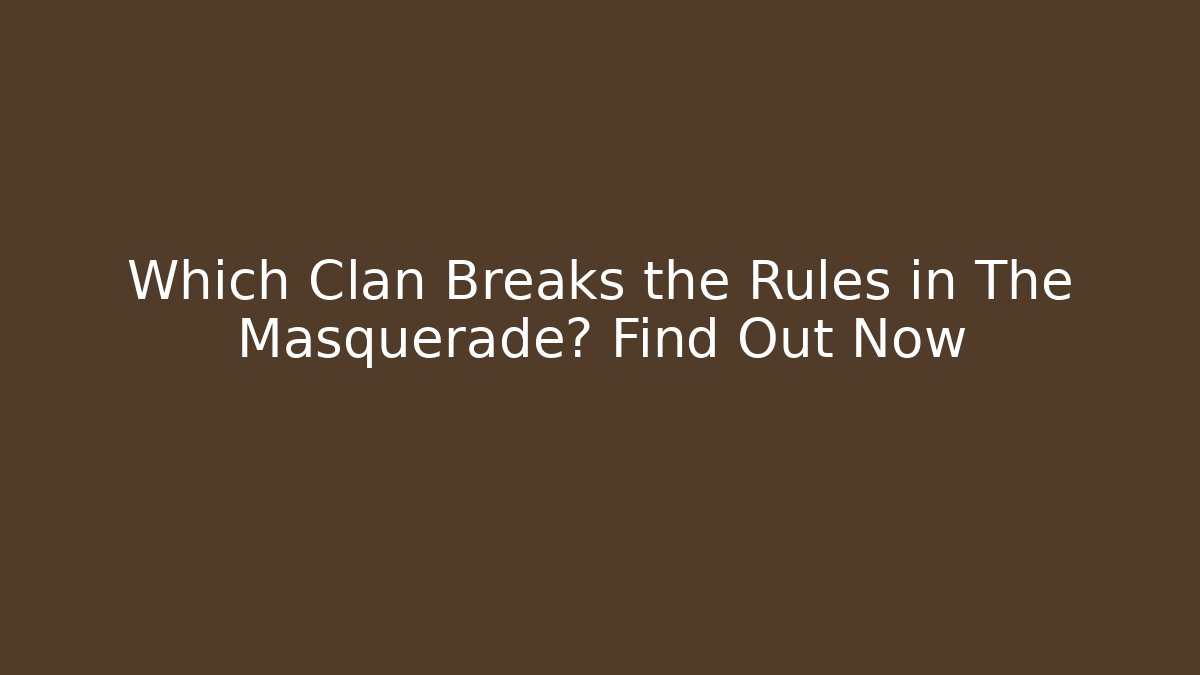 Which Clan Breaks the Rules in The Masquerade? Find Out Now
