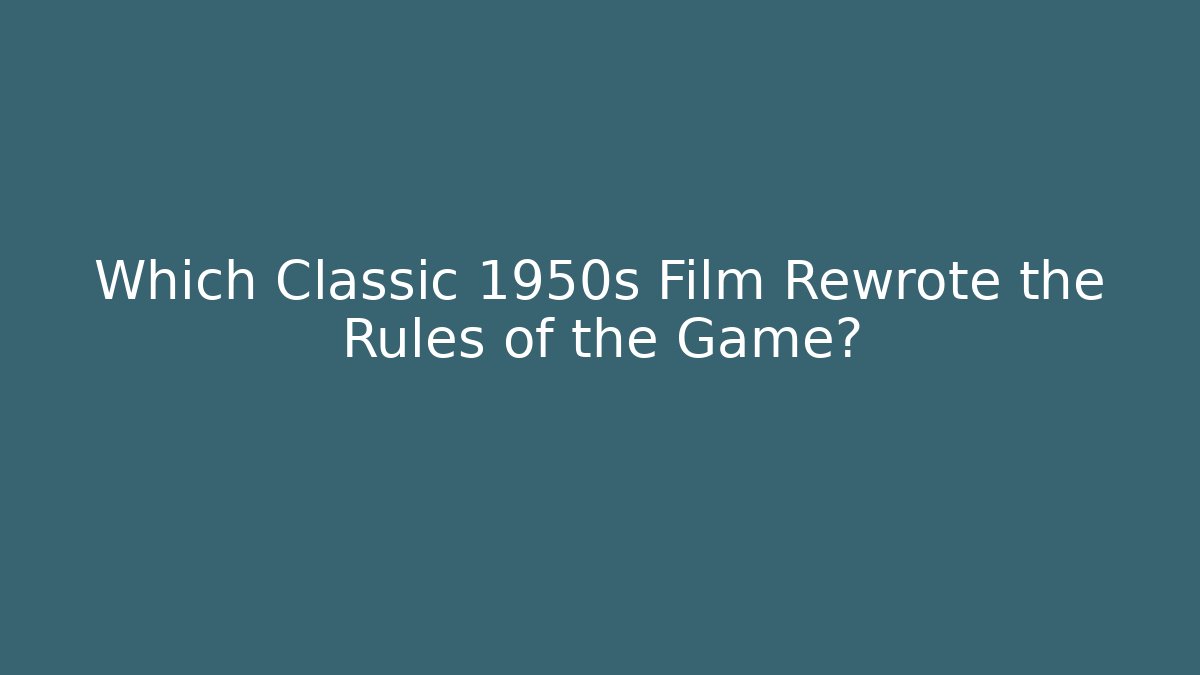 Which Classic 1950s Film Rewrote the Rules of the Game?