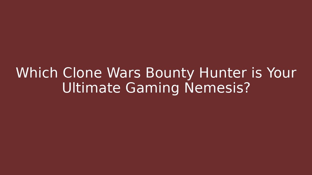 Which Clone Wars Bounty Hunter is Your Ultimate Gaming Nemesis? - Critter Realm