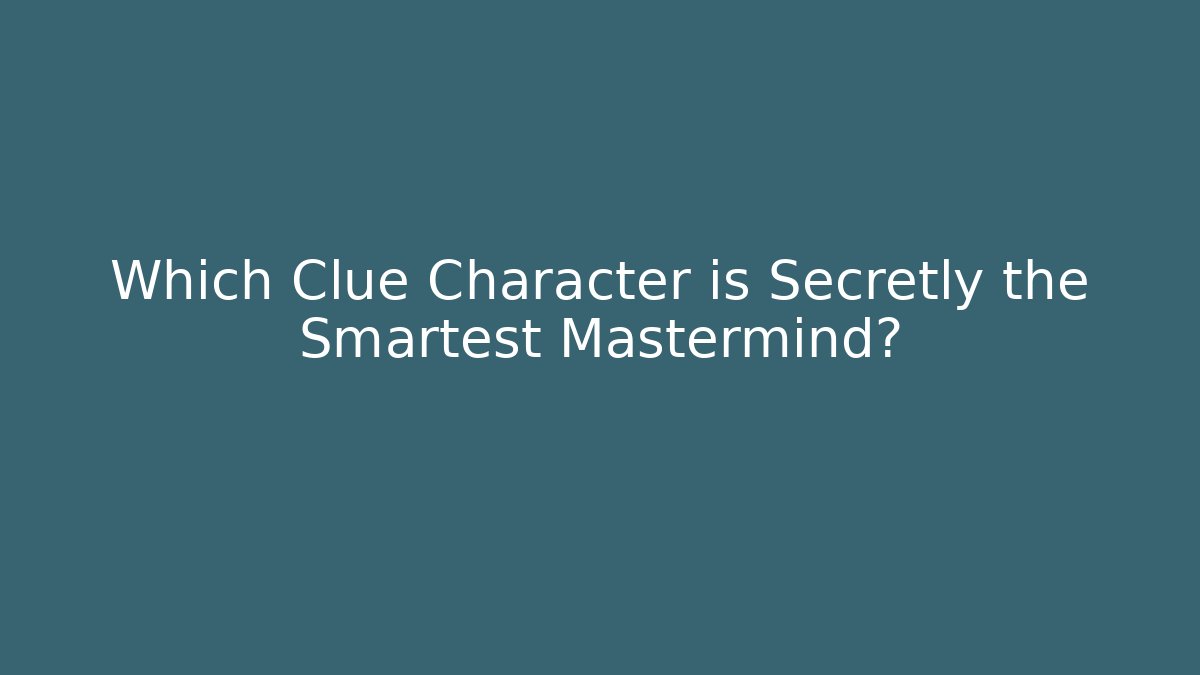 Which Clue Character is Secretly the Smartest Mastermind?