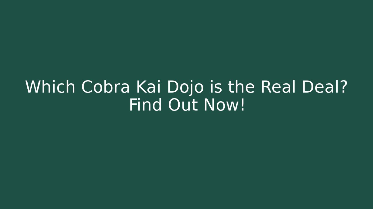 Which Cobra Kai Dojo is the Real Deal? Find Out Now!