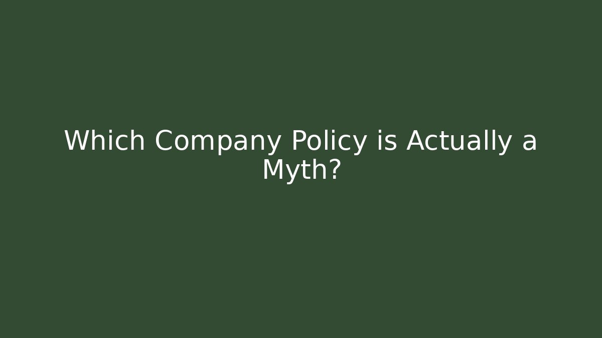 Which Company Policy is Actually a Myth?