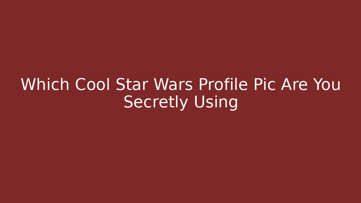 Which Cool Star Wars Profile Pic Are You Secretly Using