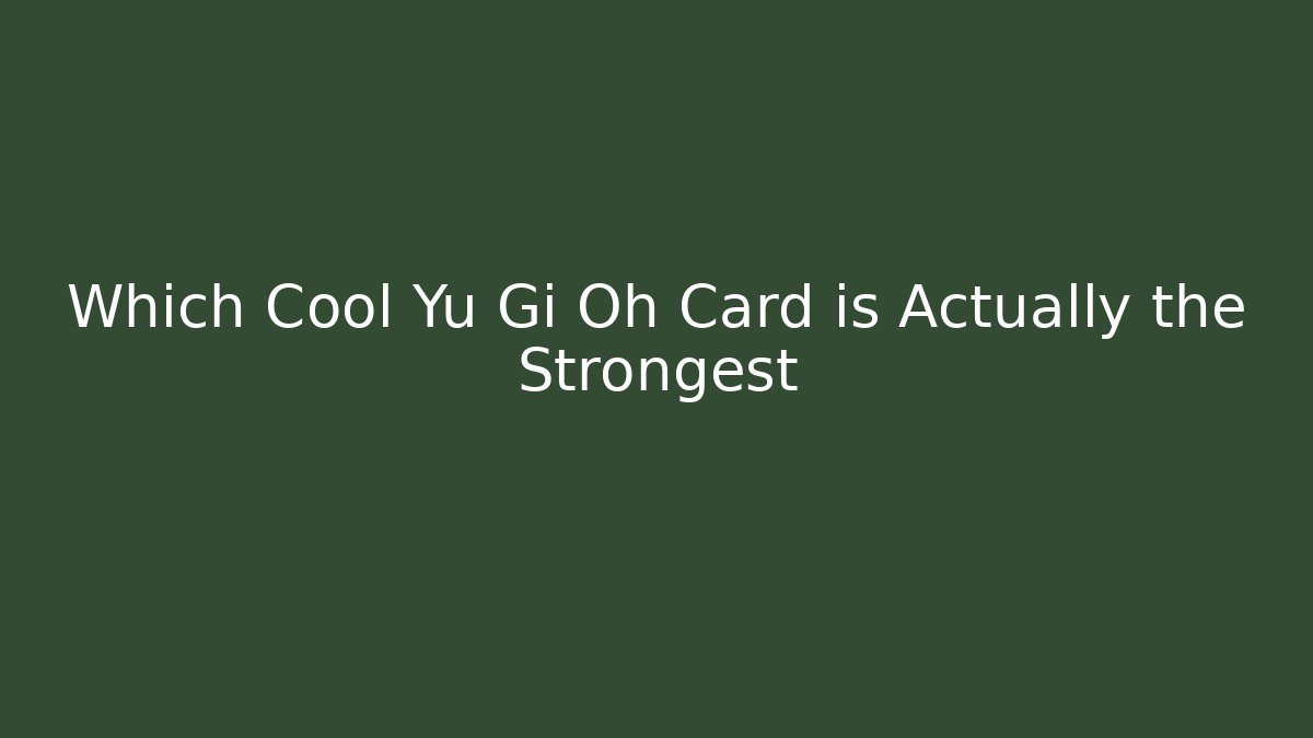 Which Cool Yu Gi Oh Card is Actually the Strongest