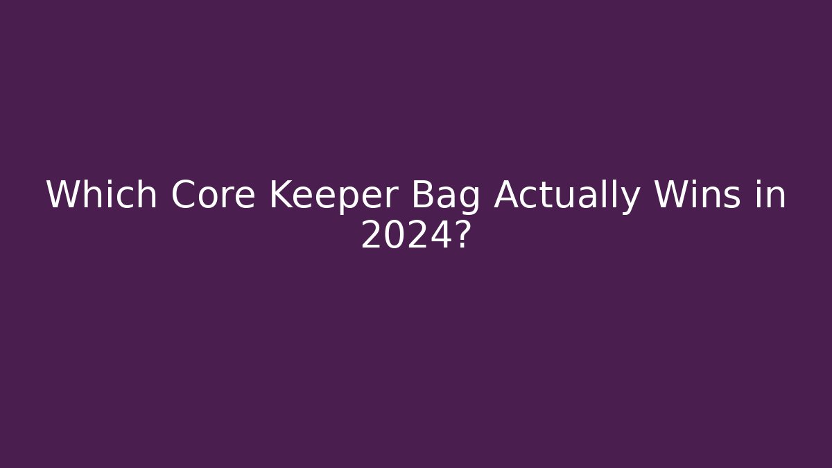 Which Core Keeper Bag Actually Wins in 2024? - Critter Realm