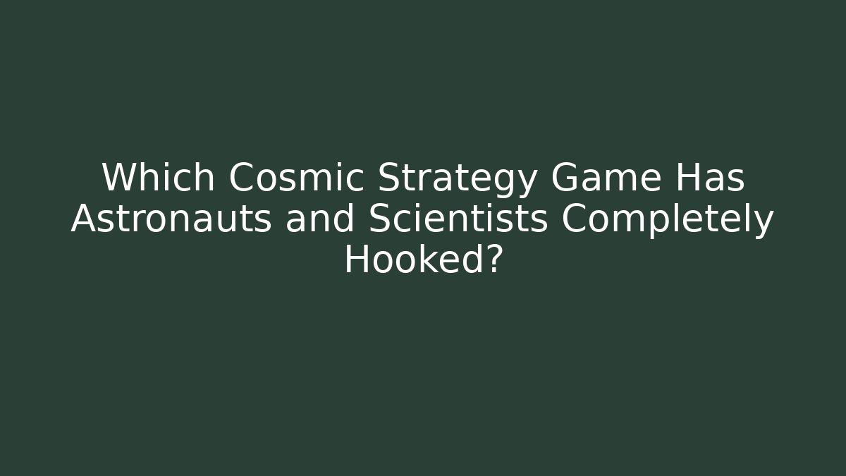 Which Cosmic Strategy Game Has Astronauts and Scientists Completely Hooked?
