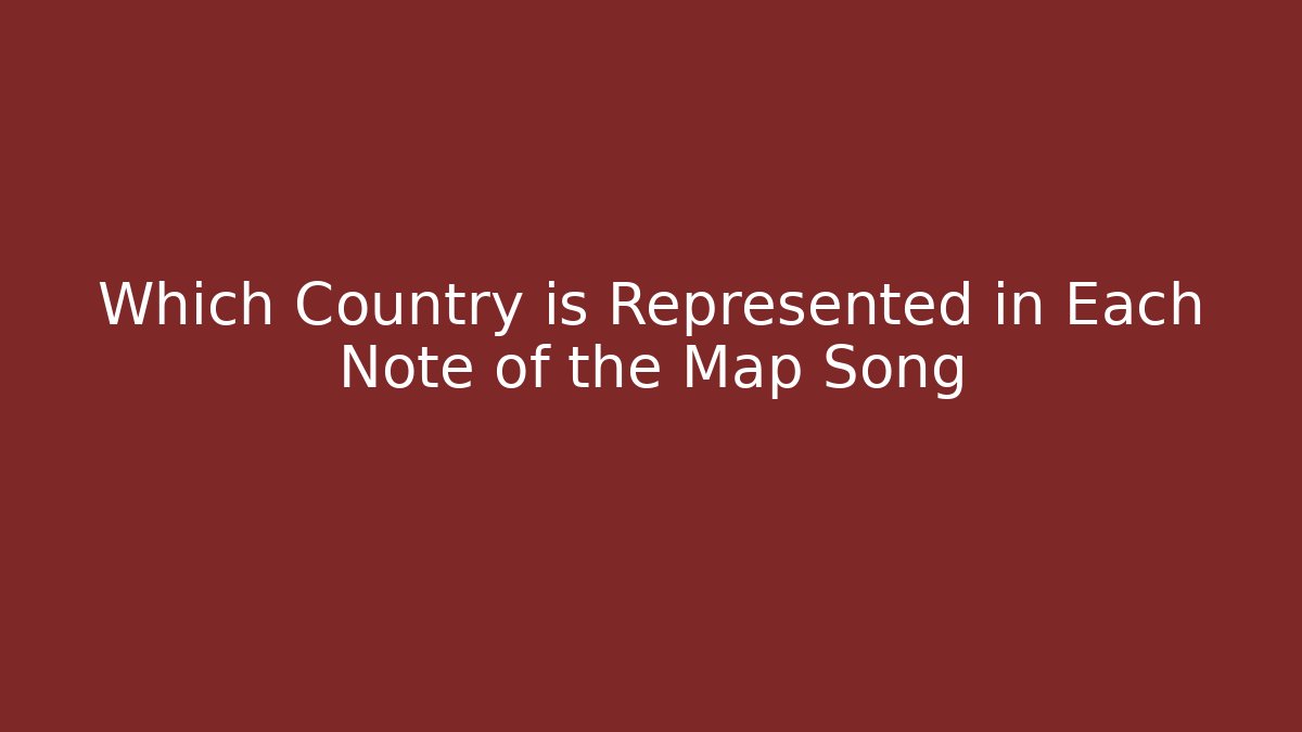 Which Country is Represented in Each Note of the Map Song