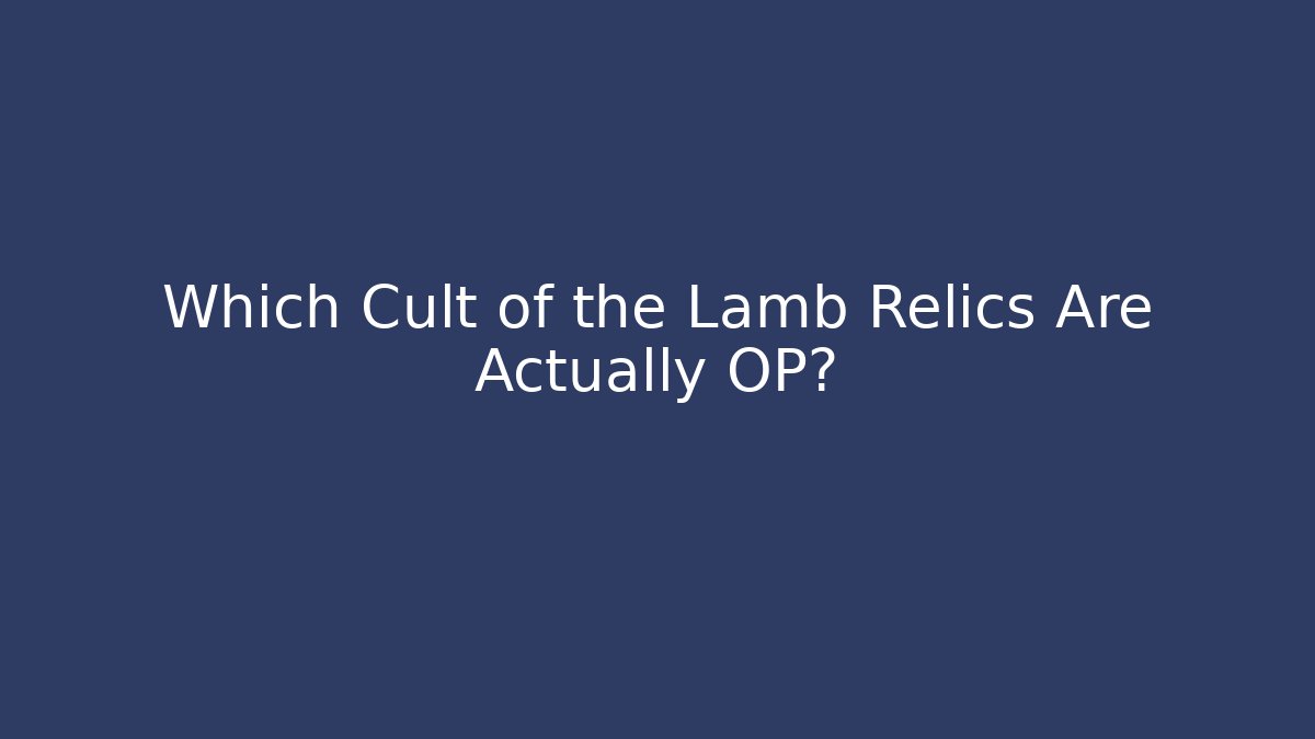 Which Cult of the Lamb Relics Are Actually OP?