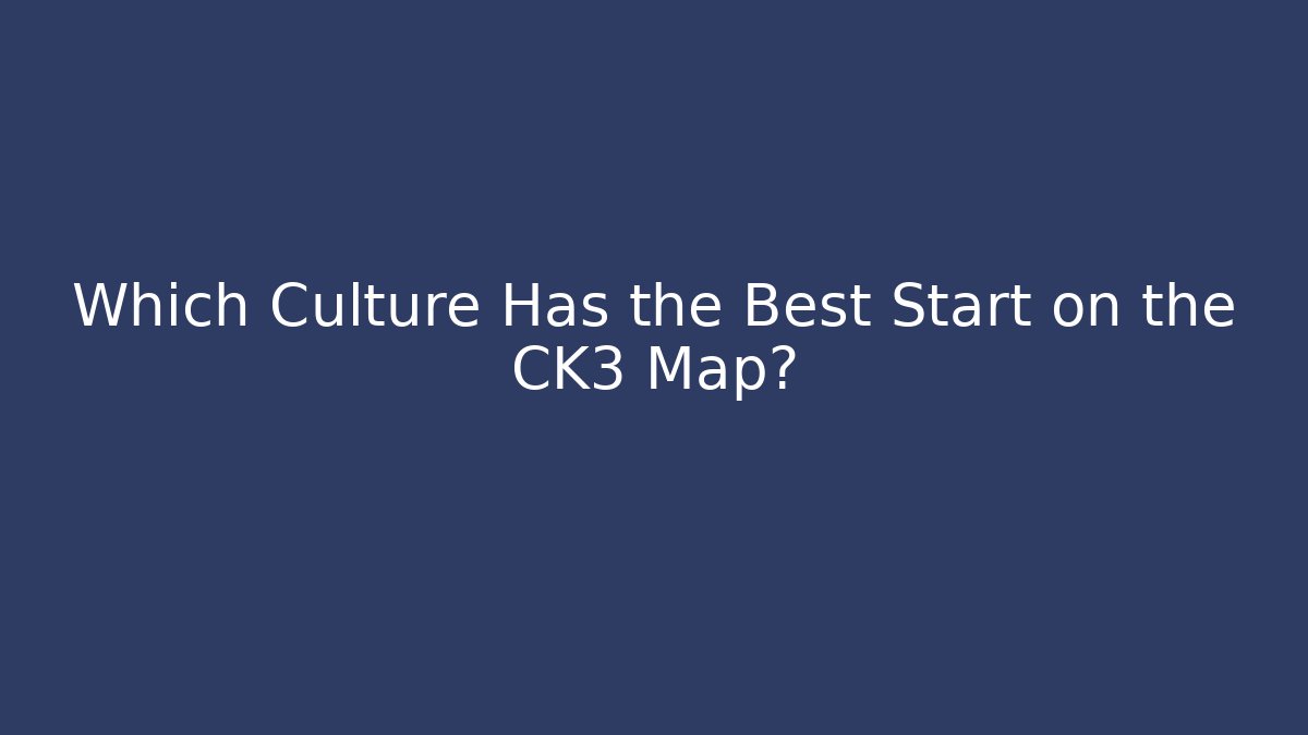 Which Culture Has the Best Start on the CK3 Map? - Critter Realm