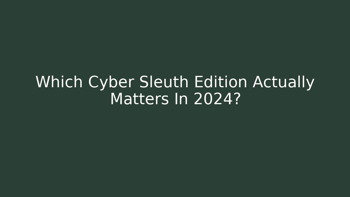 Which Cyber Sleuth Edition Actually Matters In 2024? - Critter Realm