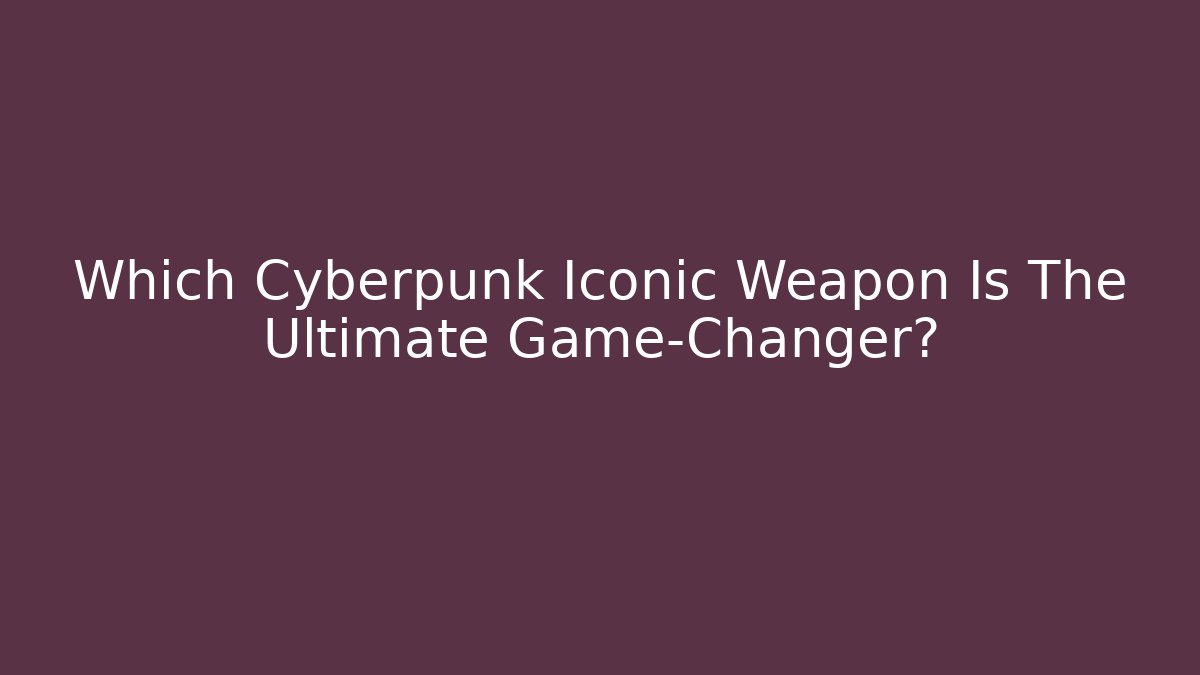 Which Cyberpunk Iconic Weapon Is The Ultimate Game-Changer?