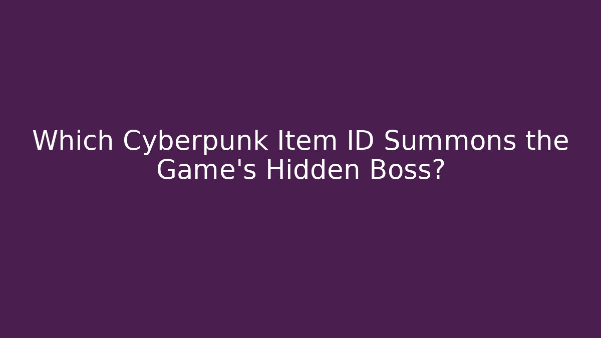 Which Cyberpunk Item ID Summons the Game's Hidden Boss?