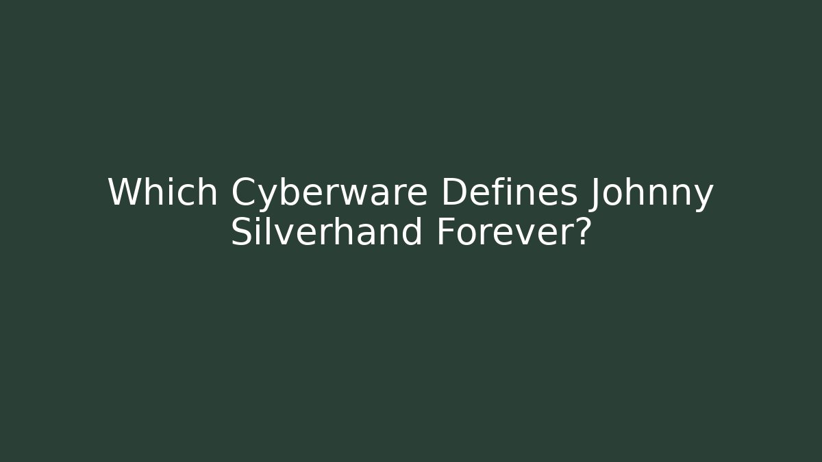 Which Cyberware Defines Johnny Silverhand Forever?