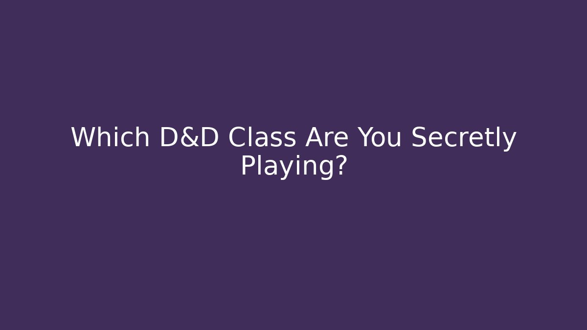 Which D&D Class Are You Secretly Playing?