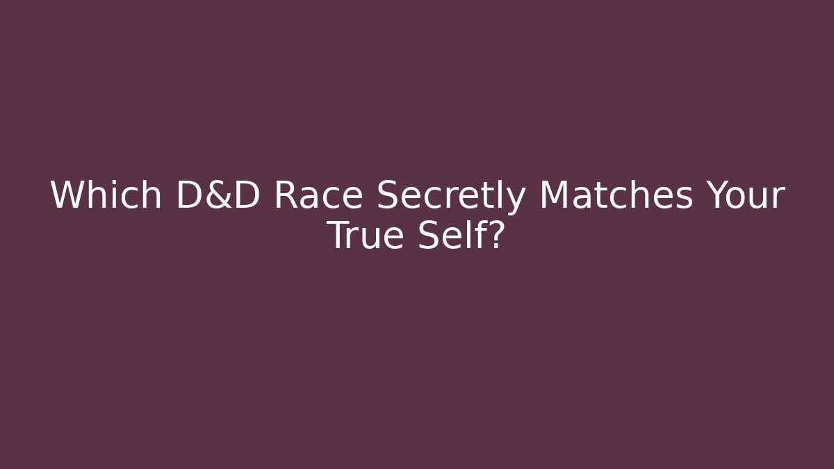 Which D&D Race Secretly Matches Your True Self?
