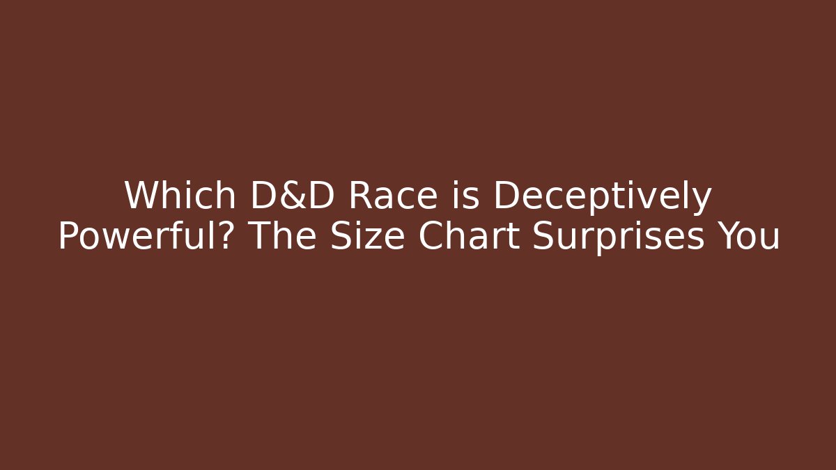 Which D&D Race is Deceptively Powerful? The Size Chart Surprises You