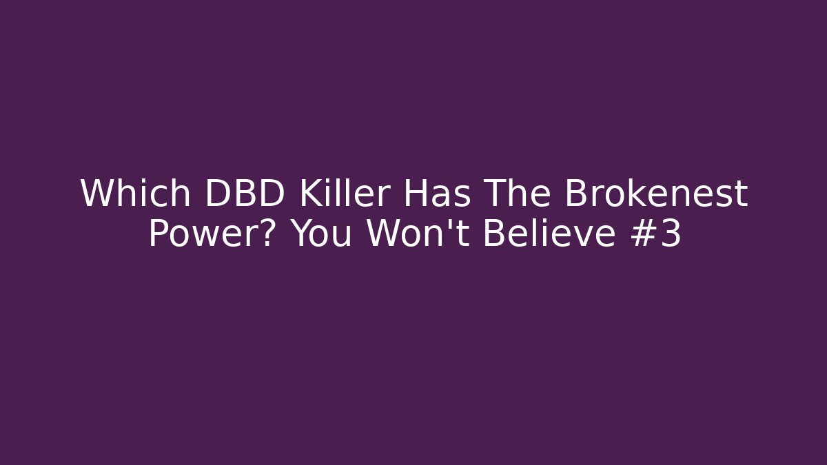 Which DBD Killer Has The Brokenest Power? You Won't Believe #3