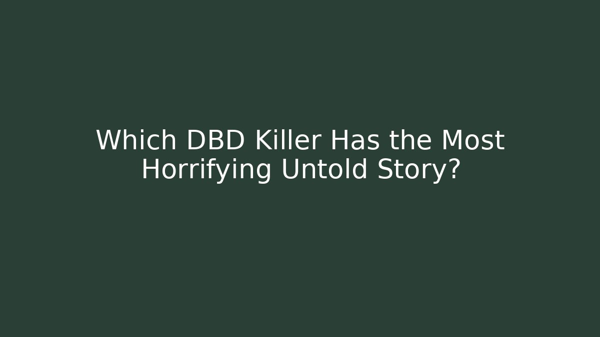 Which DBD Killer Has the Most Horrifying Untold Story?