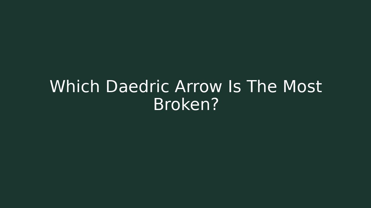 Which Daedric Arrow Is The Most Broken?