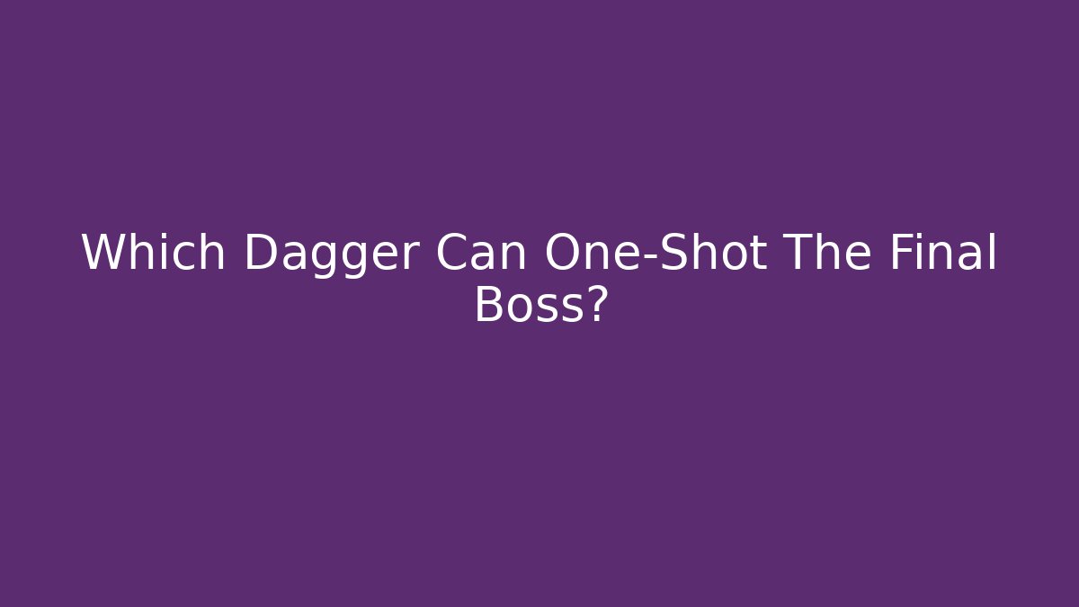 Which Dagger Can One-Shot The Final Boss?