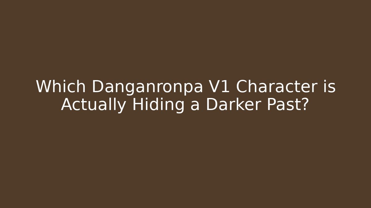 Which Danganronpa V1 Character is Actually Hiding a Darker Past?