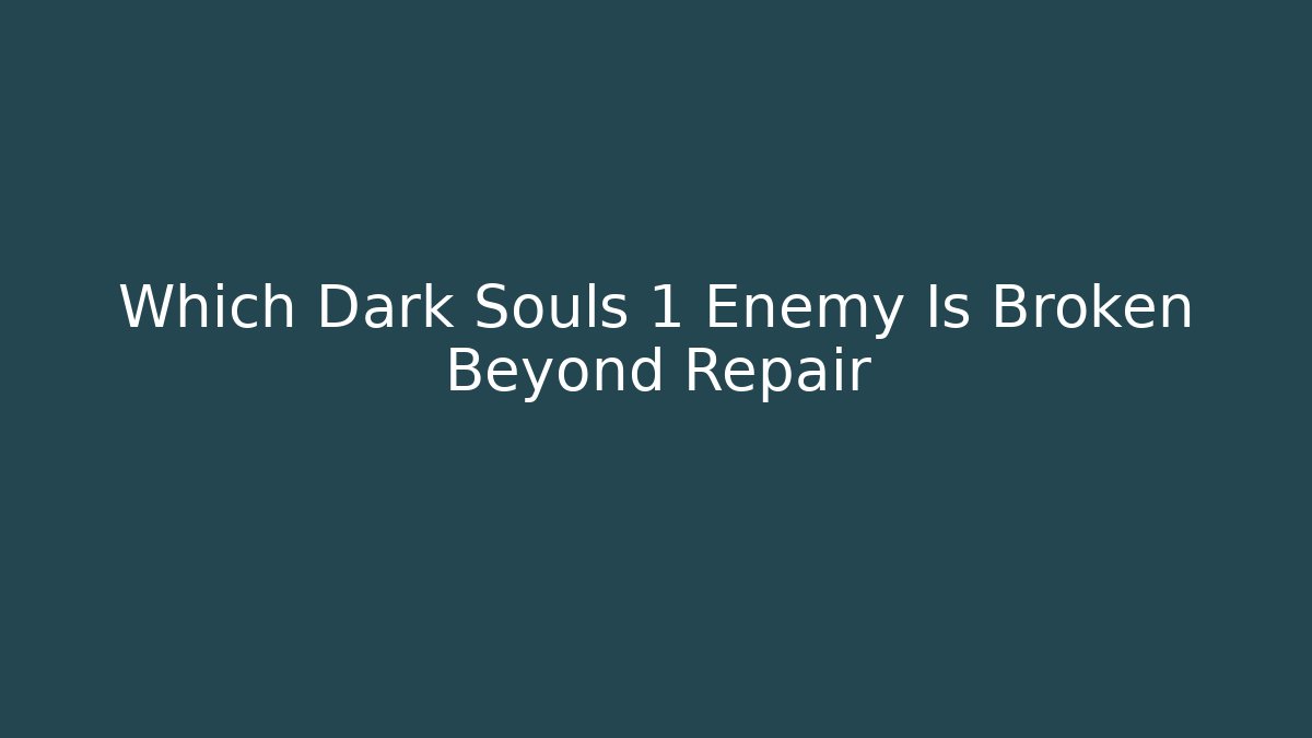 Which Dark Souls 1 Enemy Is Broken Beyond Repair