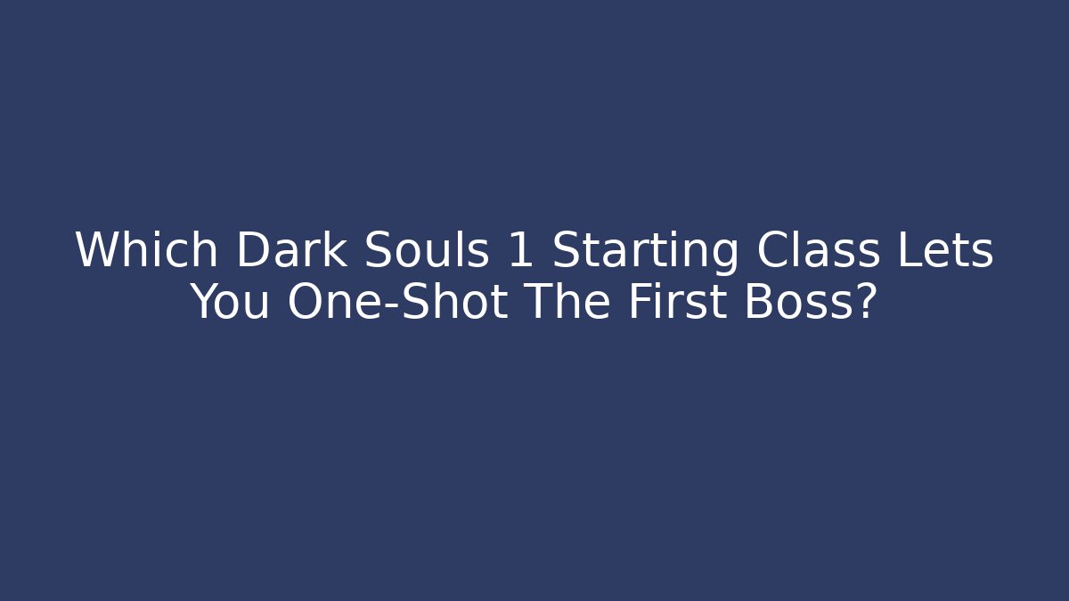 Which Dark Souls 1 Starting Class Lets You One-Shot The First Boss?