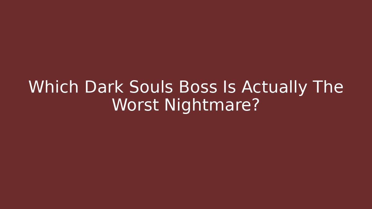 Which Dark Souls Boss Is Actually The Worst Nightmare?