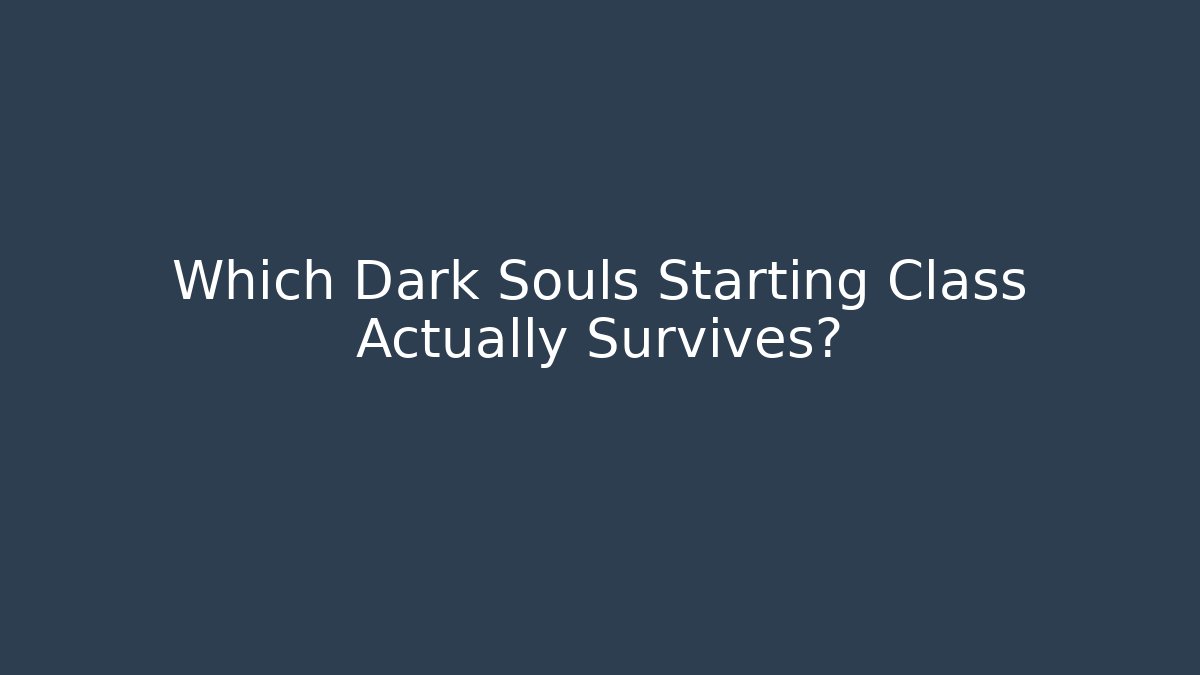 Which Dark Souls Starting Class Actually Survives?