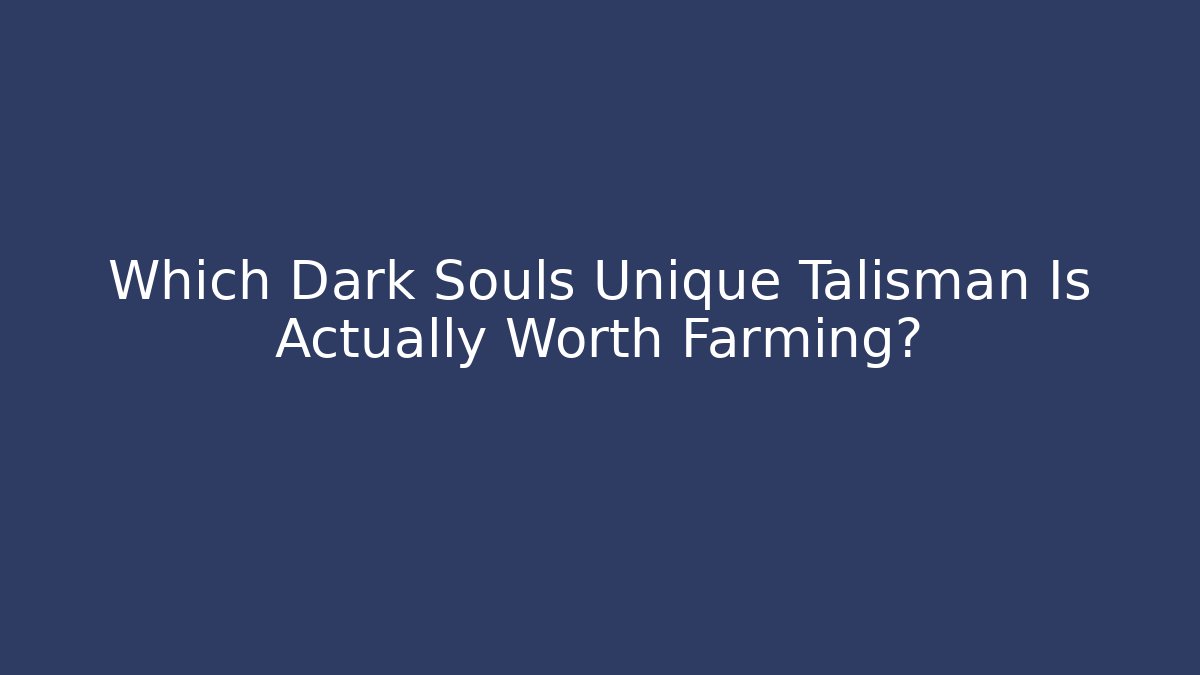 Which Dark Souls Unique Talisman Is Actually Worth Farming?
