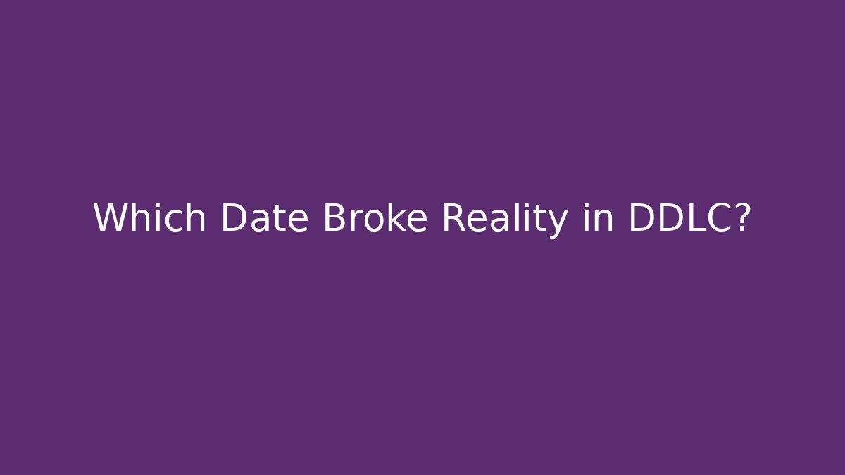 Which Date Broke Reality in DDLC?