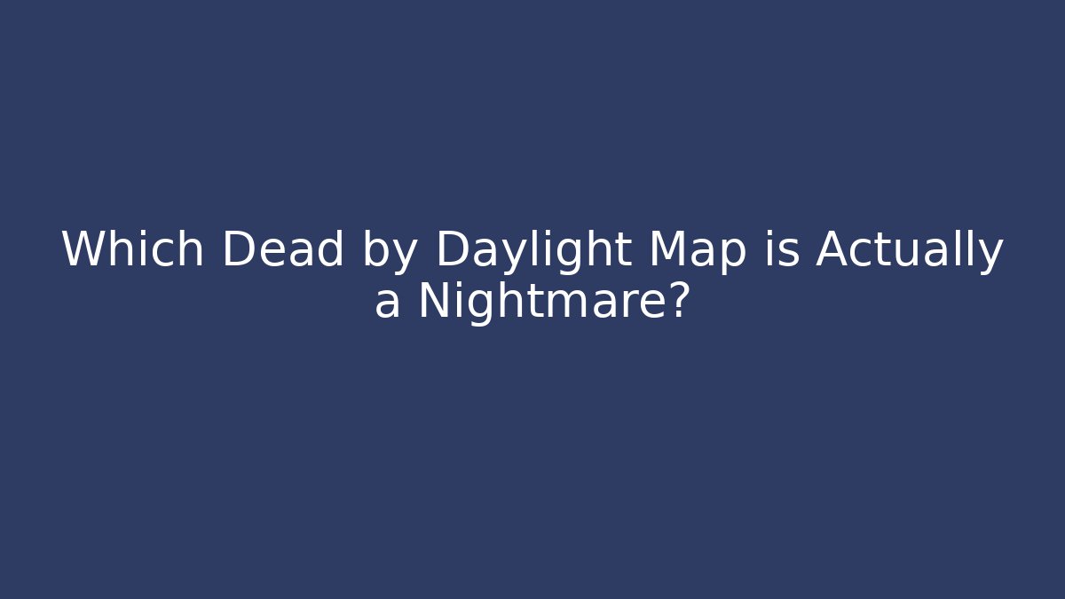 Which Dead by Daylight Map is Actually a Nightmare?