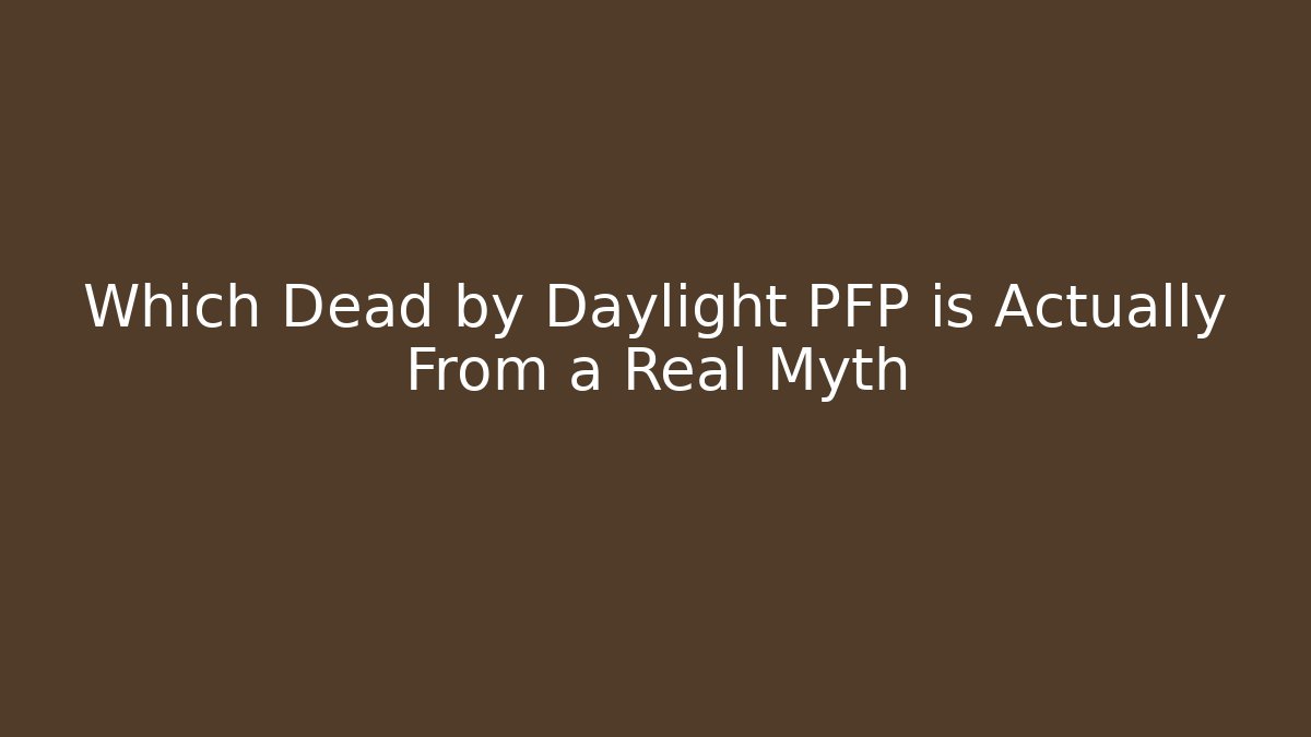 Which Dead by Daylight PFP is Actually From a Real Myth - Critter Realm