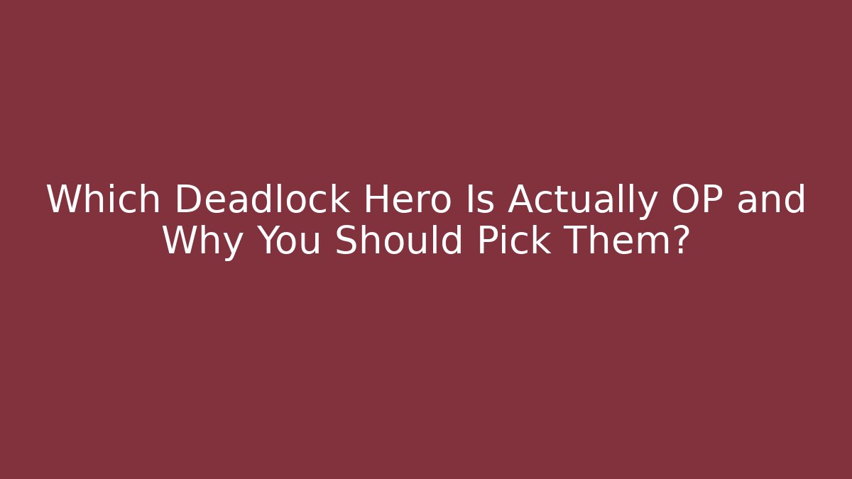 Which Deadlock Hero Is Actually OP and Why You Should Pick Them?