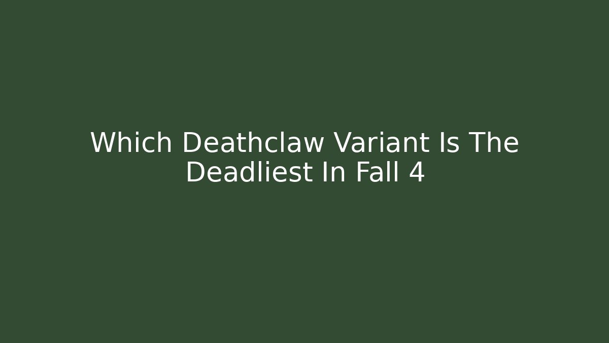 Which Deathclaw Variant Is The Deadliest In Fall 4 - Critter Realm