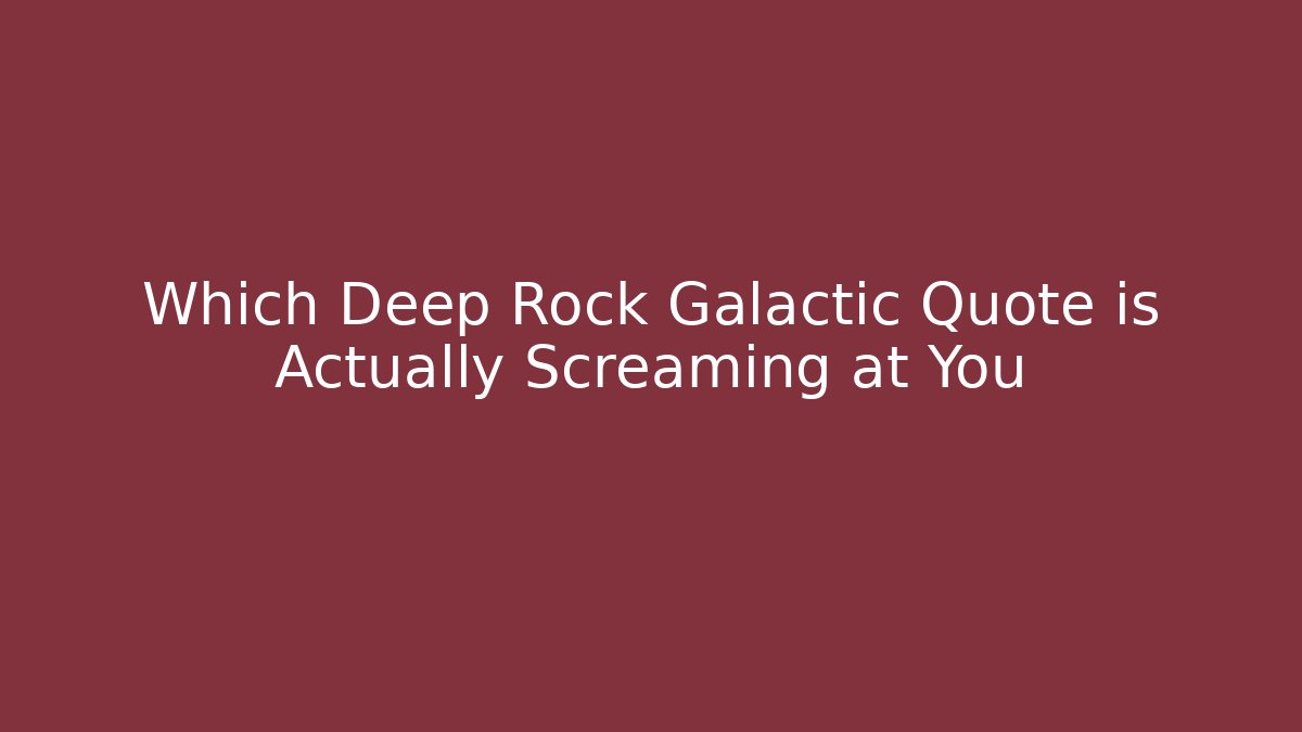 Which Deep Rock Galactic Quote is Actually Screaming at You