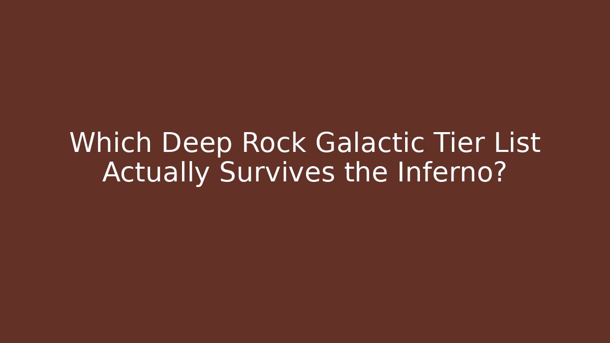 Which Deep Rock Galactic Tier List Actually Survives the Inferno?