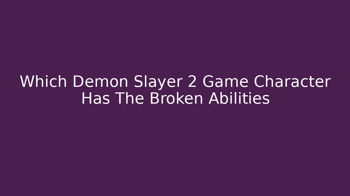 Which Demon Slayer 2 Game Character Has The Broken Abilities - Critter Realm