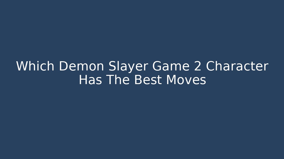 Which Demon Slayer Game 2 Character Has The Best Moves