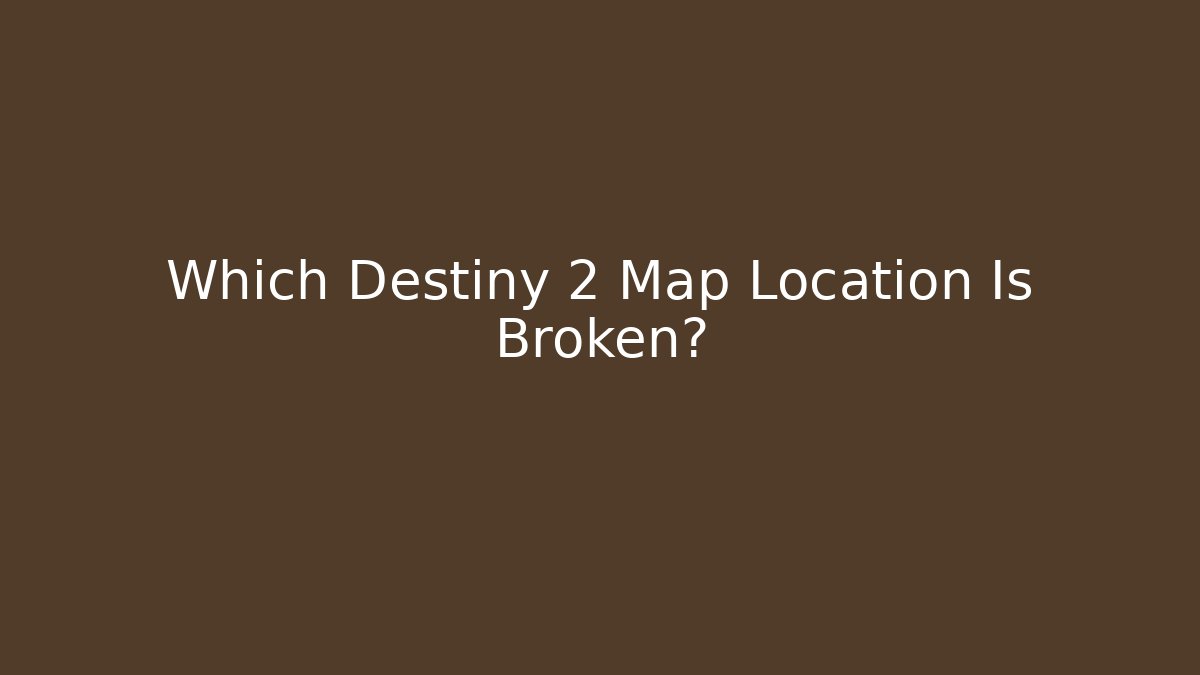 Which Destiny 2 Map Location Is Broken?