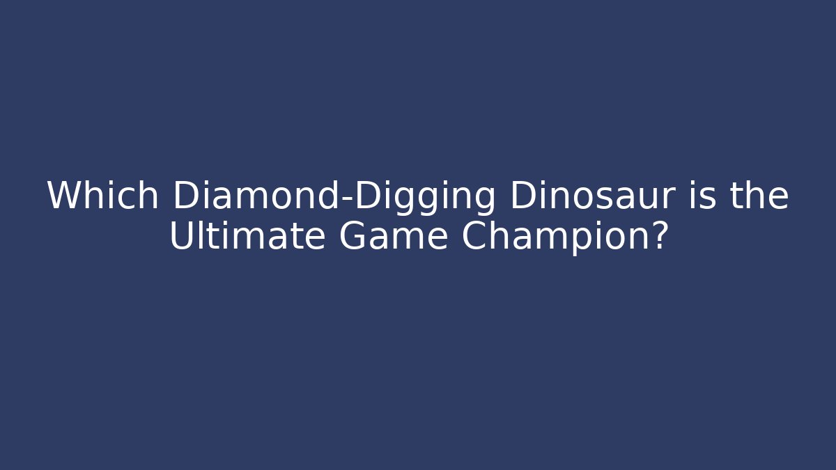Which Diamond-Digging Dinosaur is the Ultimate Game Champion?