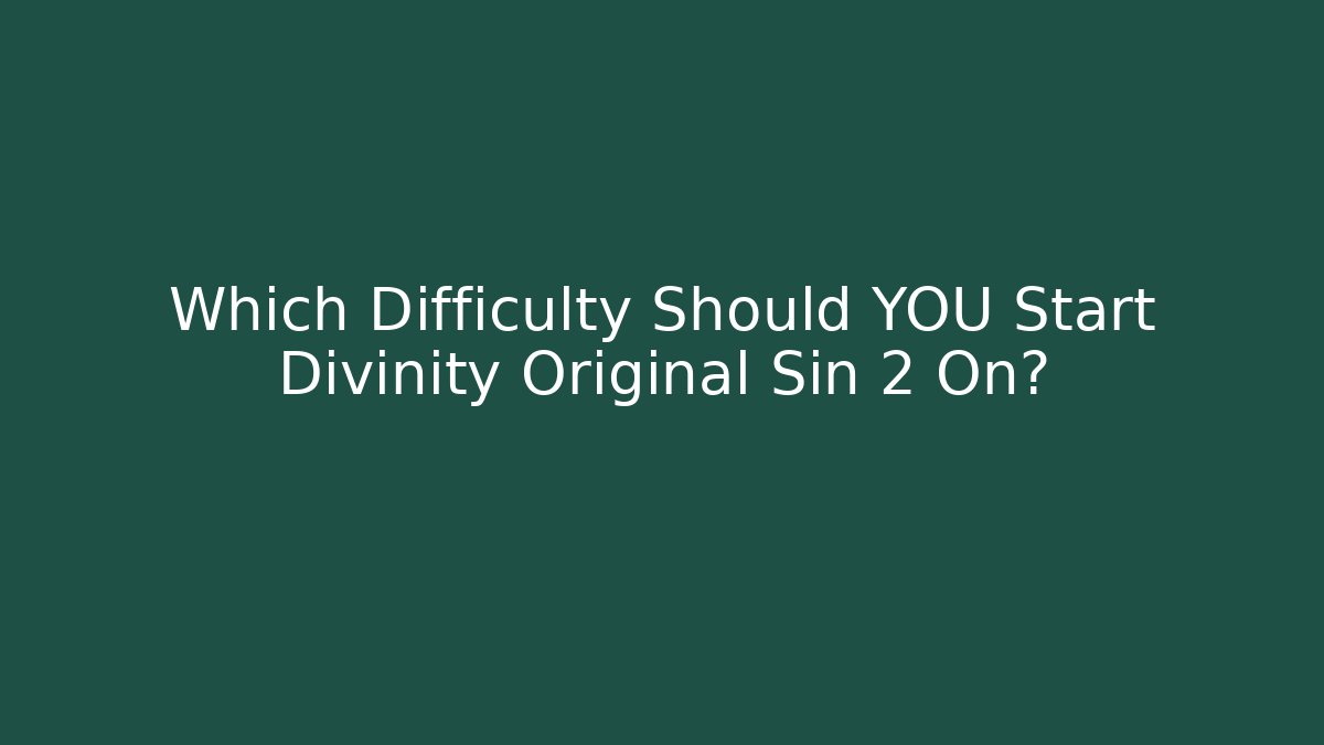 Which Difficulty Should YOU Start Divinity Original Sin 2 On?