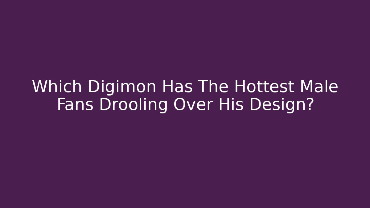 Which Digimon Has The Hottest Male Fans Drooling Over His Design?