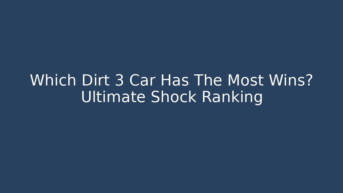 Which Dirt 3 Car Has The Most Wins? Ultimate Shock Ranking