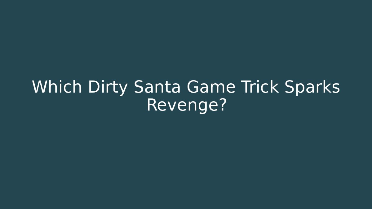 Which Dirty Santa Game Trick Sparks Revenge?