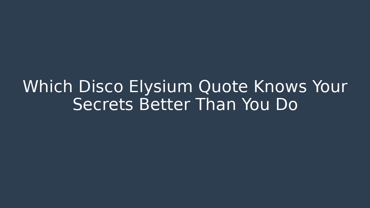 Which Disco Elysium Quote Knows Your Secrets Better Than You Do