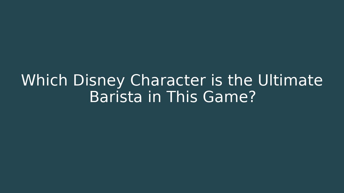 Which Disney Character is the Ultimate Barista in This Game?