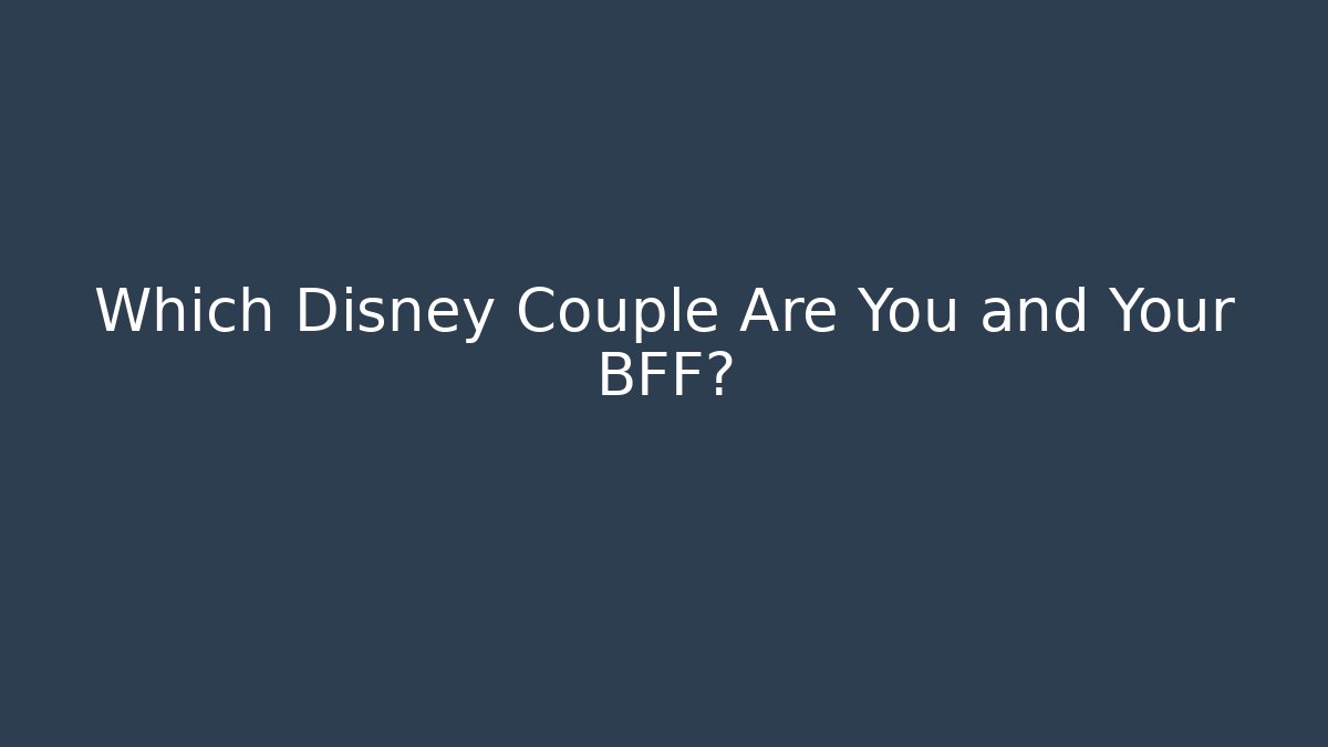 Which Disney Couple Are You and Your BFF?