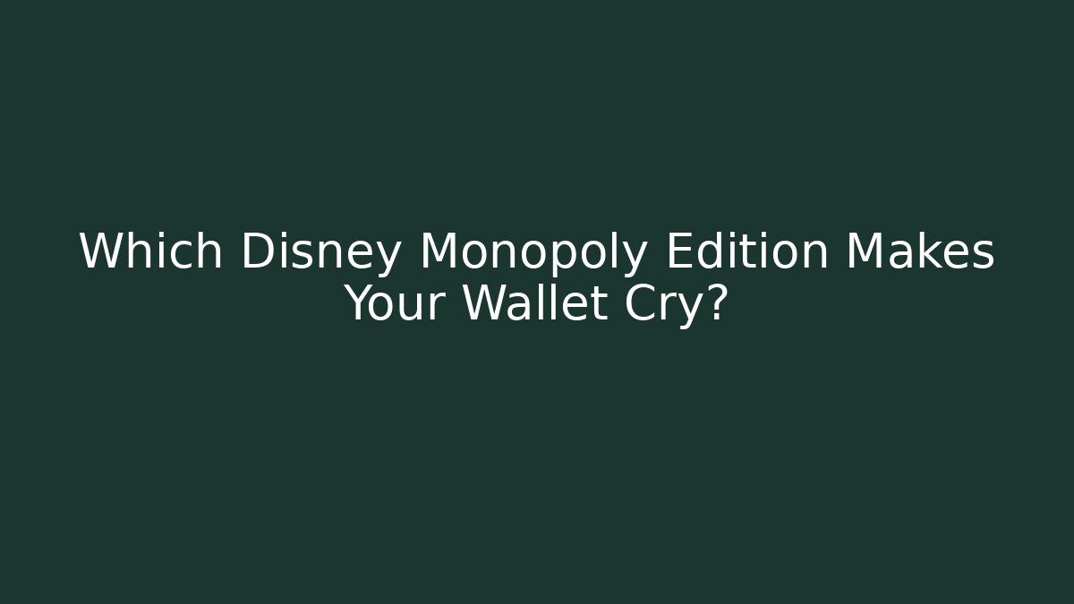 Which Disney Monopoly Edition Makes Your Wallet Cry?