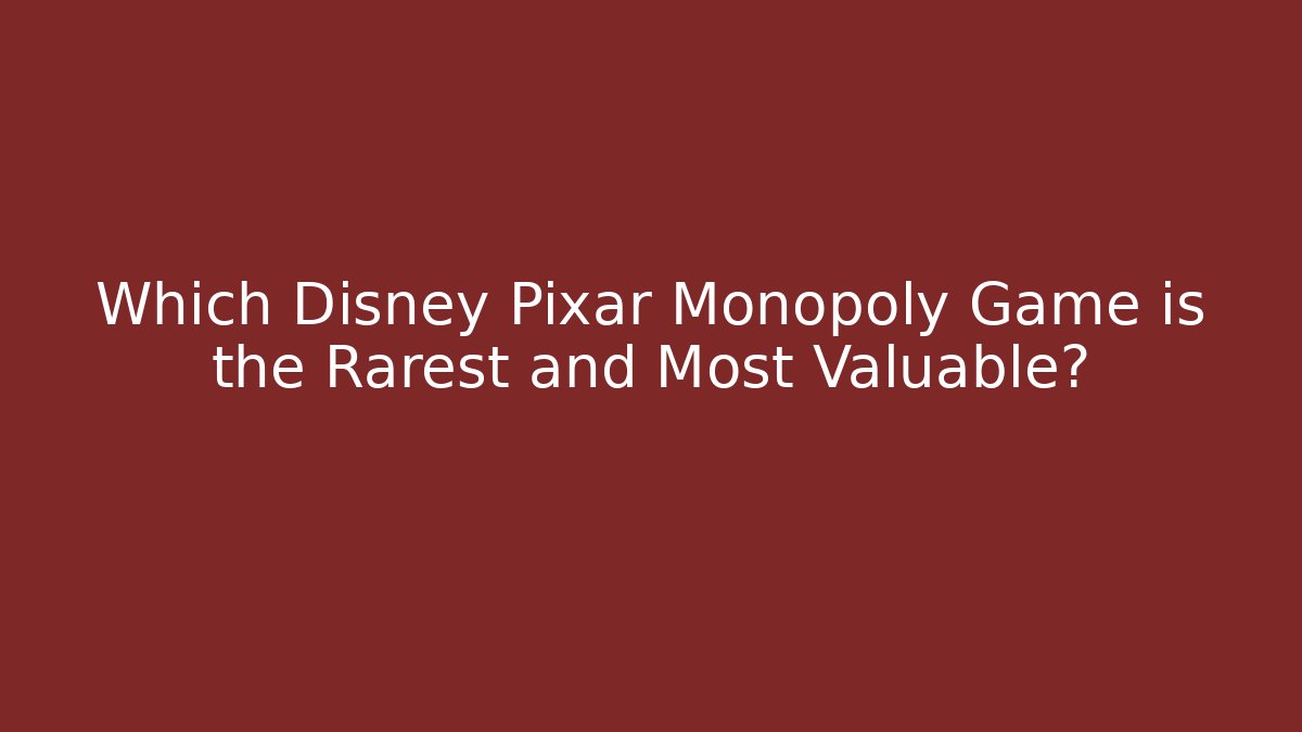 Which Disney Pixar Monopoly Game is the Rarest and Most Valuable?